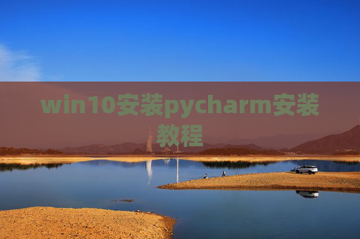win10安装pycharm安装教程